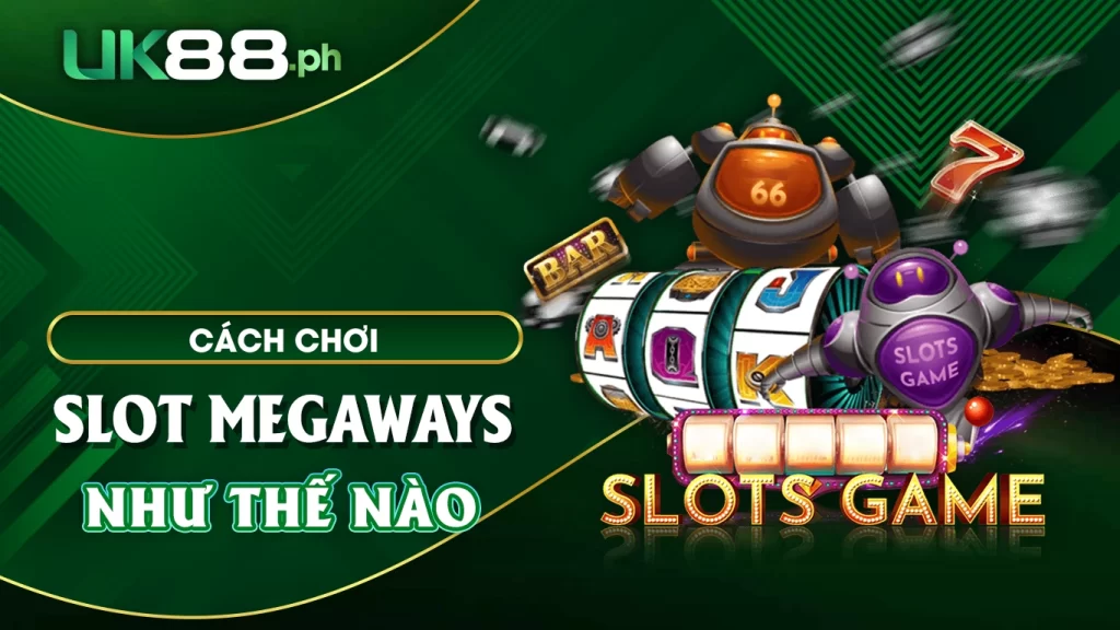 Cách chơi slot megaways như thế nào